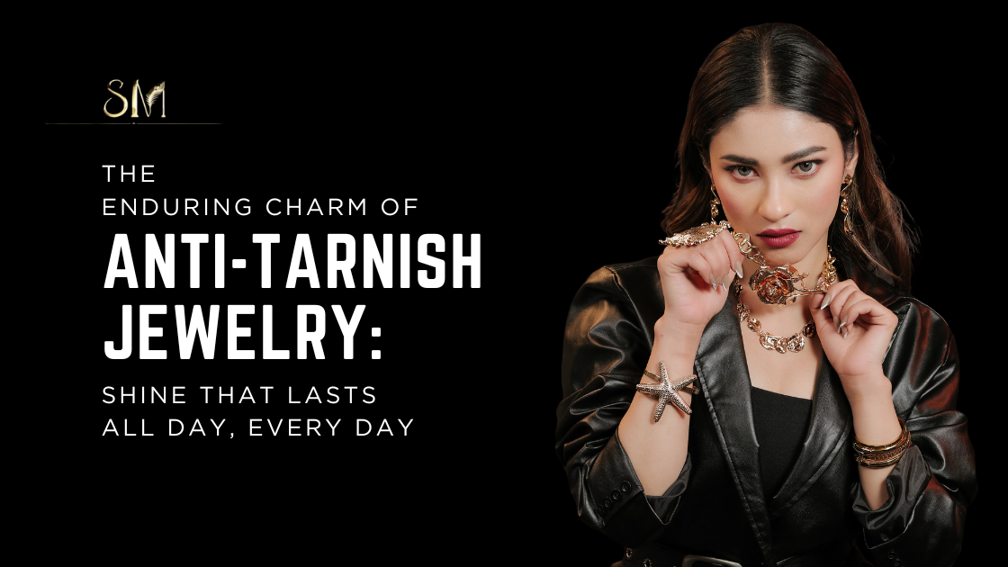 The Enduring Charm of Anti-Tarnish Jewelry: Shine That Lasts All Day, Every Day
